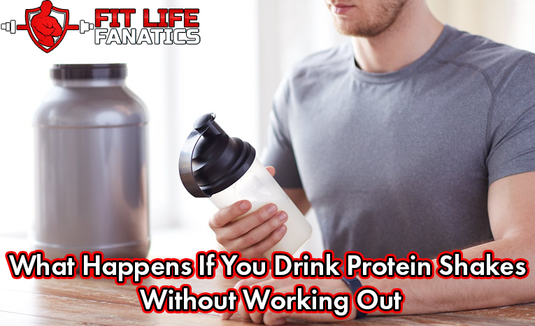 What Happens If You Drink Protein Shakes Without Working Out